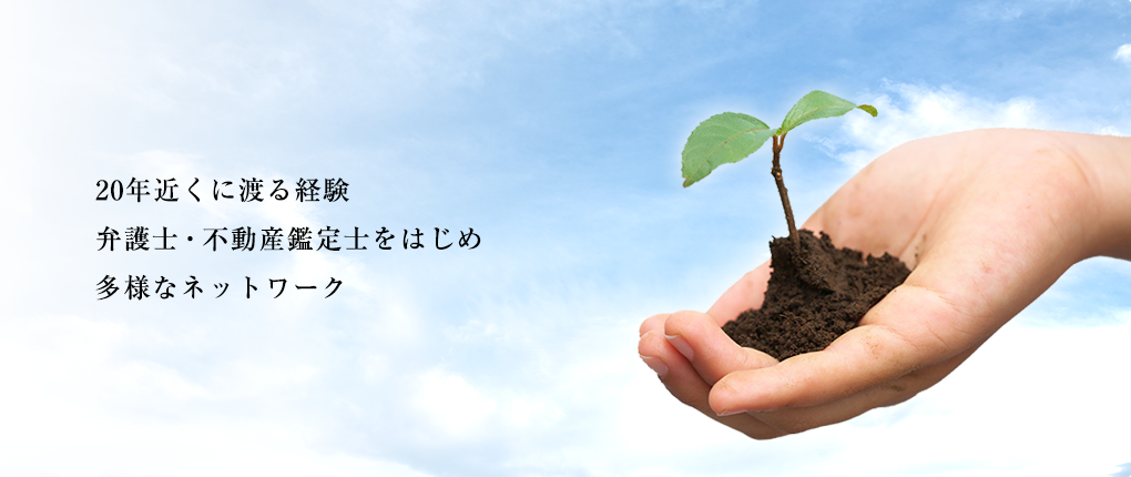 20年近くに渡る経験、弁護士・不動産鑑定士をはじめ多様なネットワーク